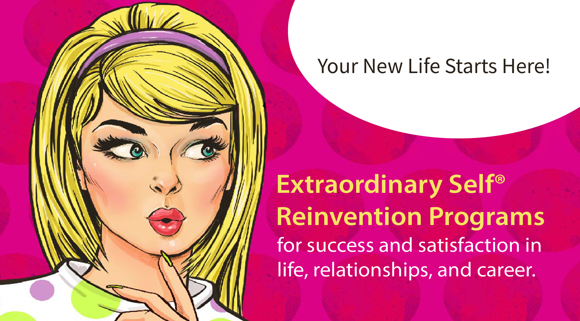 2022 Home Slider-01 Your new life starts here. Extraordinary Self Reinventin Programs for Life, Relationships and Career with thoughtful woman pop art image